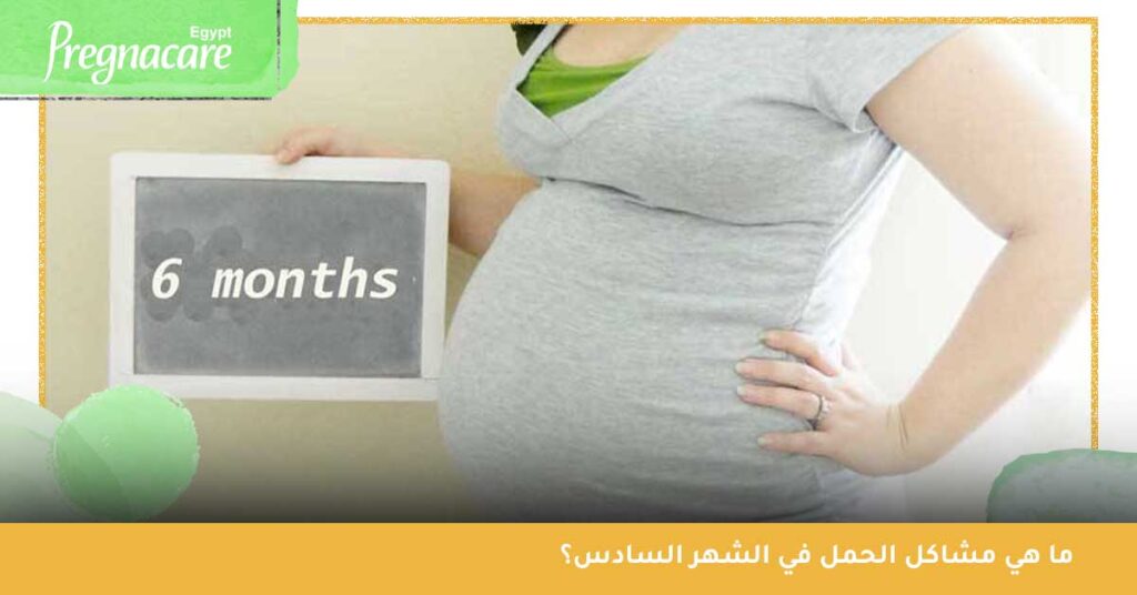 الشهر السادس من الحمل كم أسبوع؟ وما هي مشاكل الحمل في الشهر السادس؟