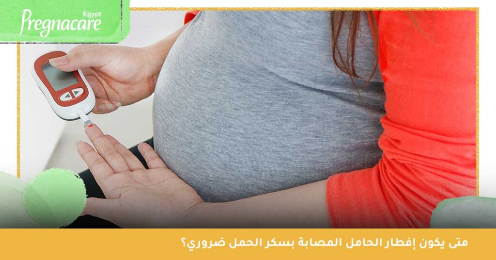 متى يكون إفطار الحامل المصابة بسكر الحمل ضروري؟
