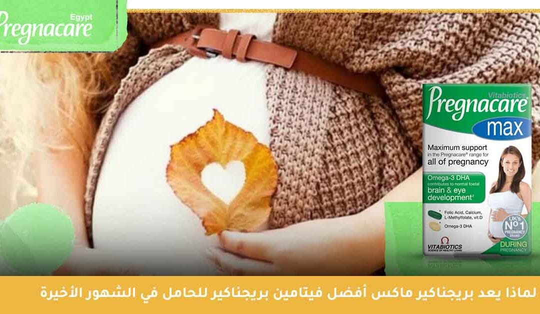 لماذا يعد بريجناكير ماكس pregnacare max أفضل فيتامين بريجناكير للحامل في الشهور الأخيرة؟