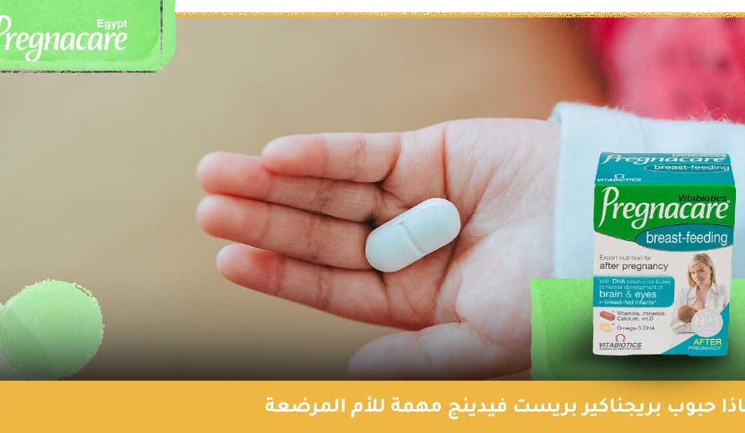 لماذا حبوب بريجناكير بريست فيدينج الخيار الأمثل لدعم صحة الأم المرضعة وجنينها؟