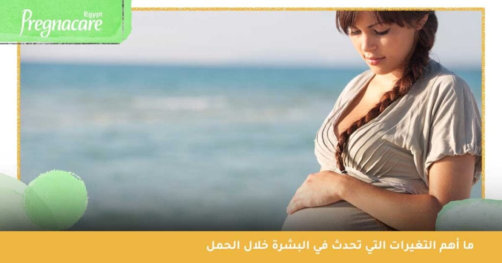 ما أهم التغيرات التي تحدث في البشرة خلال الحمل؟